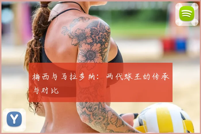 梅西与马拉多纳：两代球王的传承与对比