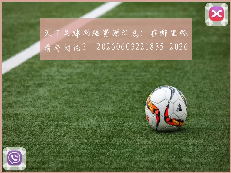 天下足球网络资源汇总：在哪里观看与讨论？_20260603221835_20260703225827_20260719172134