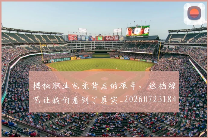 揭秘职业电竞背后的艰辛,这档综艺让我们看到了真实_20260723184333